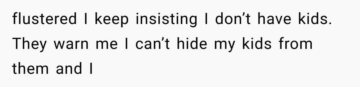 MIL Weaponized CPS Against Her Daughter-in-Law, But Her Plan to Control Their Future Backfired flustered I keep insisting I don’t have kids. They warn me I can’t hide my kids from them and I