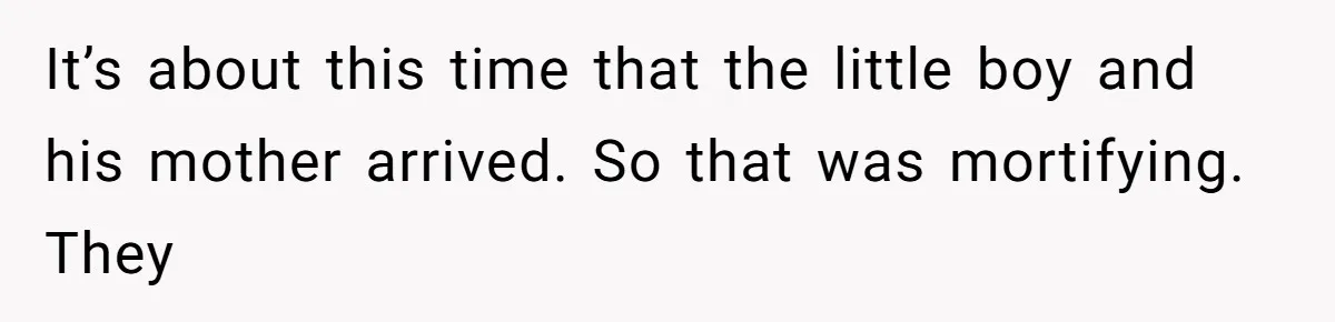 MIL Weaponized CPS Against Her Daughter-in-Law, But Her Plan to Control Their Future Backfired It’s about this time that the little boy and his mother arrived. So that was mortifying. They