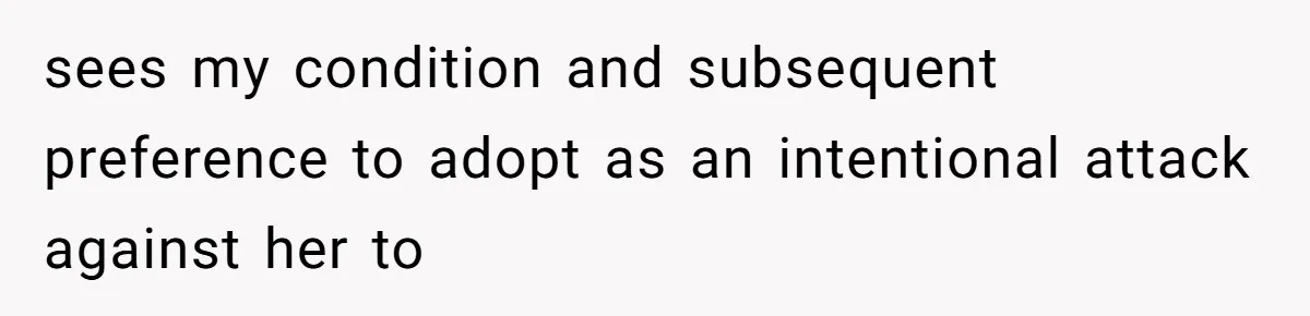 MIL Weaponized CPS Against Her Daughter-in-Law, But Her Plan to Control Their Future Backfired sees my condition and subsequent preference to adopt as an intentional attack against her to