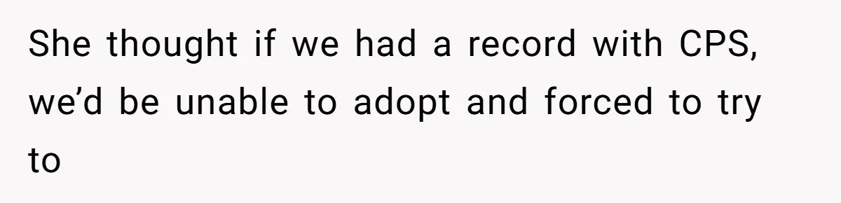 MIL Weaponized CPS Against Her Daughter-in-Law, But Her Plan to Control Their Future Backfired She thought if we had a record with CPS, we’d be unable to adopt and forced to try to