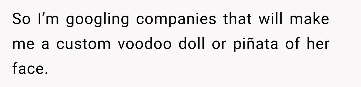 MIL Weaponized CPS Against Her Daughter-in-Law, But Her Plan to Control Their Future Backfired So I’m googling companies that will make me a custom voodoo doll or piñata of her face.