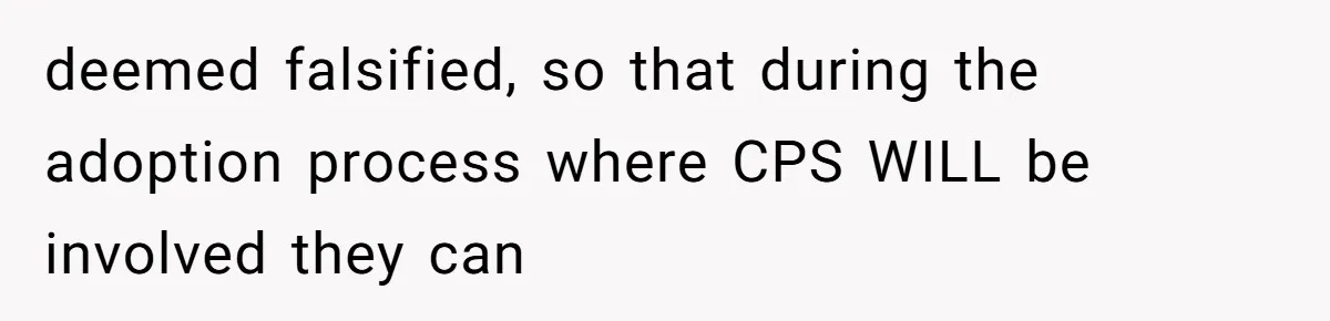 MIL Weaponized CPS Against Her Daughter-in-Law, But Her Plan to Control Their Future Backfired deemed falsified, so that during the adoption process where CPS WILL be involved they can