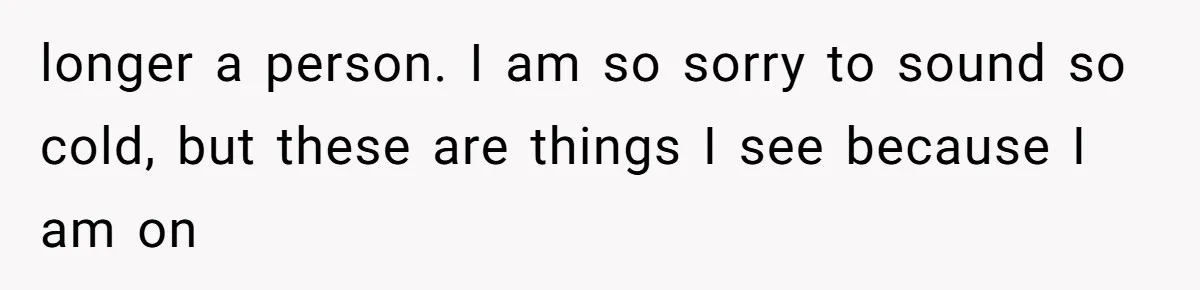 MIL Weaponized CPS Against Her Daughter-in-Law, But Her Plan to Control Their Future Backfired longer a person. I am so sorry to sound so cold, but these are things I see because I am on