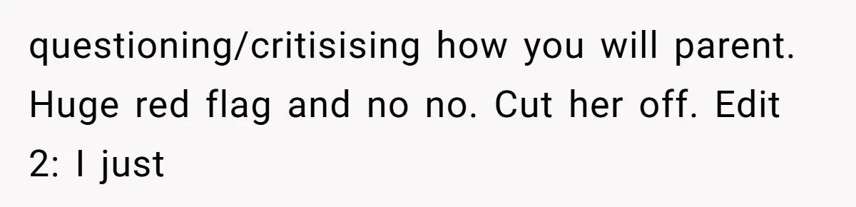 MIL Weaponized CPS Against Her Daughter-in-Law, But Her Plan to Control Their Future Backfired questioning/critisising how you will parent. Huge red flag and no no. Cut her off. Edit 2: I just