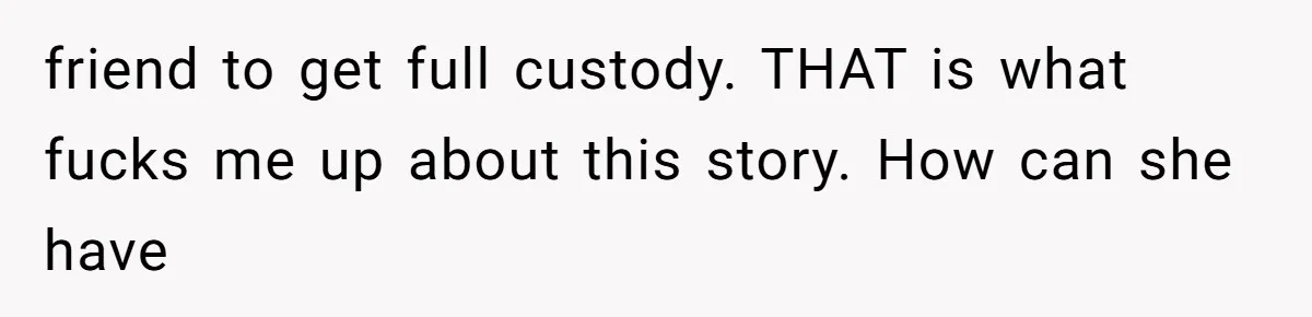 MIL Weaponized CPS Against Her Daughter-in-Law, But Her Plan to Control Their Future Backfired friend to get full custody. THAT is what fucks me up about this story. How can she have
