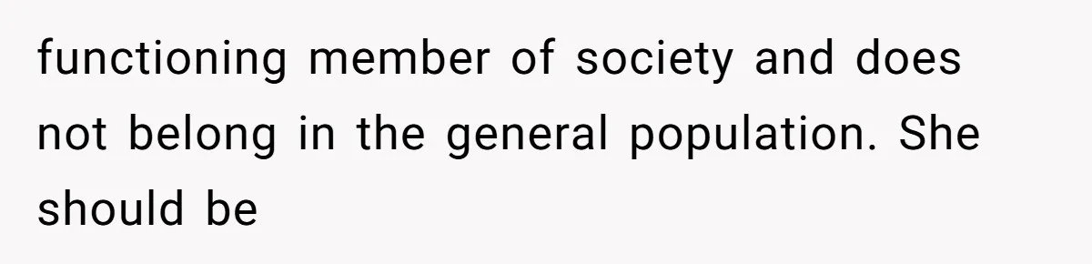 MIL Weaponized CPS Against Her Daughter-in-Law, But Her Plan to Control Their Future Backfired functioning member of society and does not belong in the general population. She should be