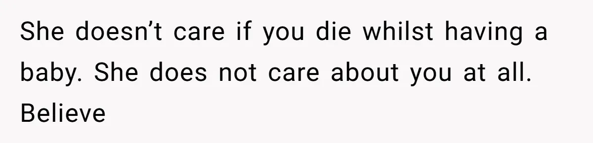 MIL Weaponized CPS Against Her Daughter-in-Law, But Her Plan to Control Their Future Backfired She doesn’t care if you die whilst having a baby. She does not care about you at all. Believe