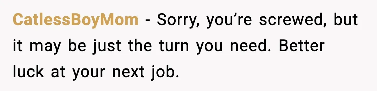 Worker’s Months-Long Petty Revenge Ends When The CEO Personally Picks Up Chairs CatlessBoyMom − Sorry, you’re screwed, but it may be just the turn you need. Better luck at your next job.