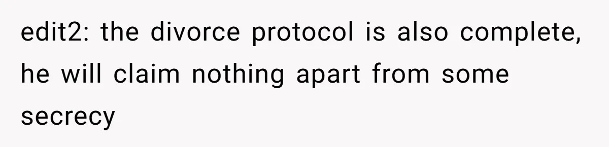 edit2: the divorce protocol is also complete, he will claim nothing apart from some secrecy
