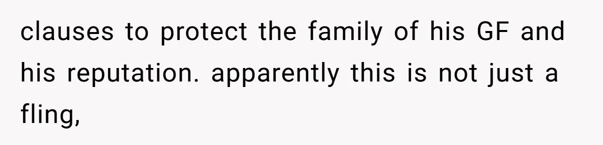 clauses to protect the family of his GF and his reputation. apparently this is not just a fling,