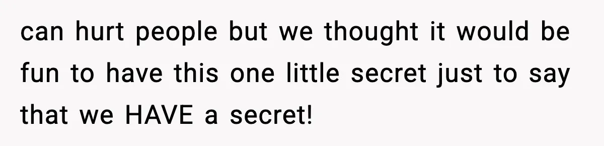 Newlyweds Kept One Secret From Everyone And They Plan To Keep It Forever can hurt people but we thought it would be fun to have this one little secret just to say that we HAVE a secret!