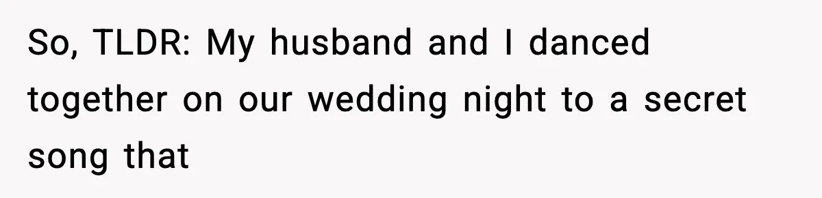 Newlyweds Kept One Secret From Everyone And They Plan To Keep It Forever So, TLDR: My husband and I danced together on our wedding night to a secret song that