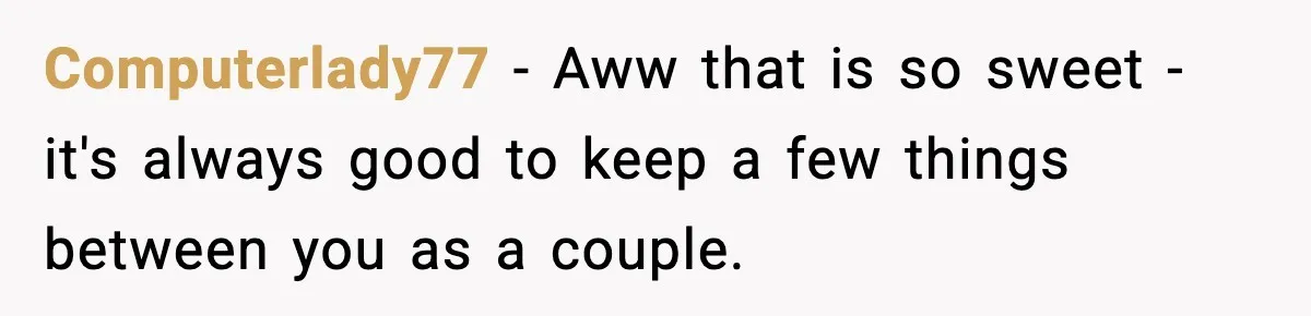 Newlyweds Kept One Secret From Everyone And They Plan To Keep It Forever Computerlady77 − Aww that is so sweet - it's always good to keep a few things between you as a couple.