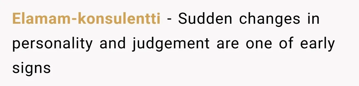 Elamam-konsulentti − Sudden changes in personality and judgement are one of early signs