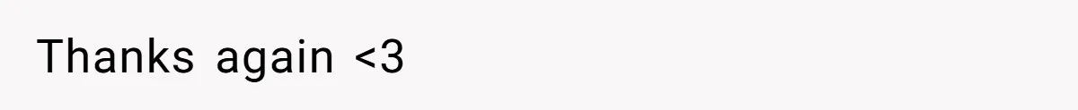 Thanks again <3