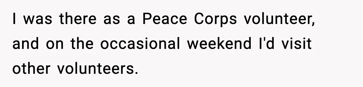 I was there as a Peace Corps volunteer, and on the occasional weekend I'd visit other volunteers.