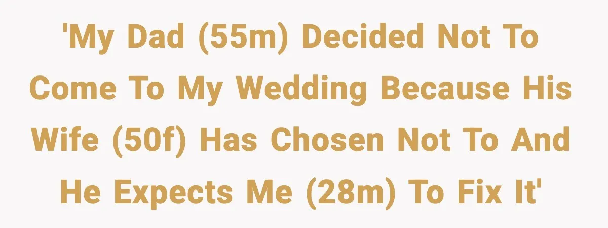 Groom Refuses to Beg Dad's Wife to Attend Wedding, Dad Boycotts Instead 'My dad (55M) decided not to come to my wedding because his wife (50F) has chosen not to and he expects me (28M) to fix it'