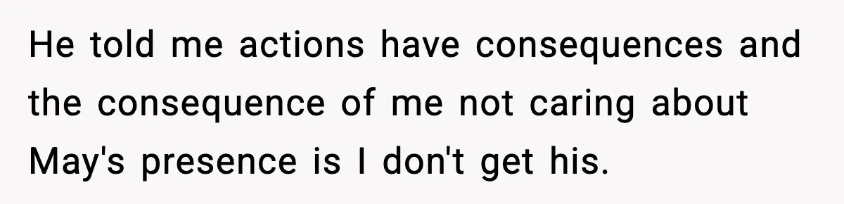 Groom Refuses to Beg Dad's Wife to Attend Wedding, Dad Boycotts Instead He told me actions have consequences and the consequence of me not caring about May's presence is I don't get his.