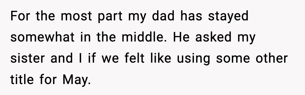 Groom Refuses to Beg Dad's Wife to Attend Wedding, Dad Boycotts Instead For the most part my dad has stayed somewhat in the middle. He asked my sister and I if we felt like using some other title for May.