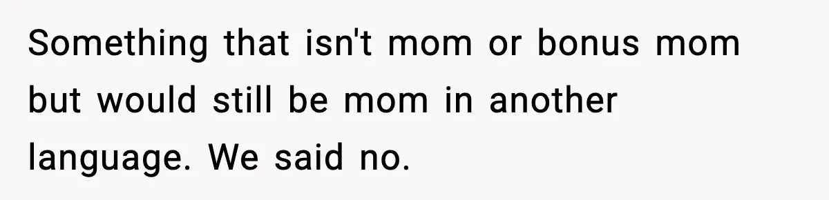 Groom Refuses to Beg Dad's Wife to Attend Wedding, Dad Boycotts Instead Something that isn't mom or bonus mom but would still be mom in another language. We said no.