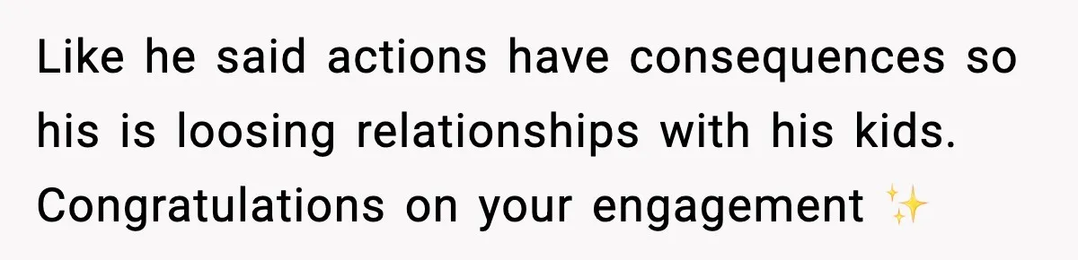 Groom Refuses to Beg Dad's Wife to Attend Wedding, Dad Boycotts Instead Like he said actions have consequences so his is loosing relationships with his kids. Congratulations on your engagement ✨