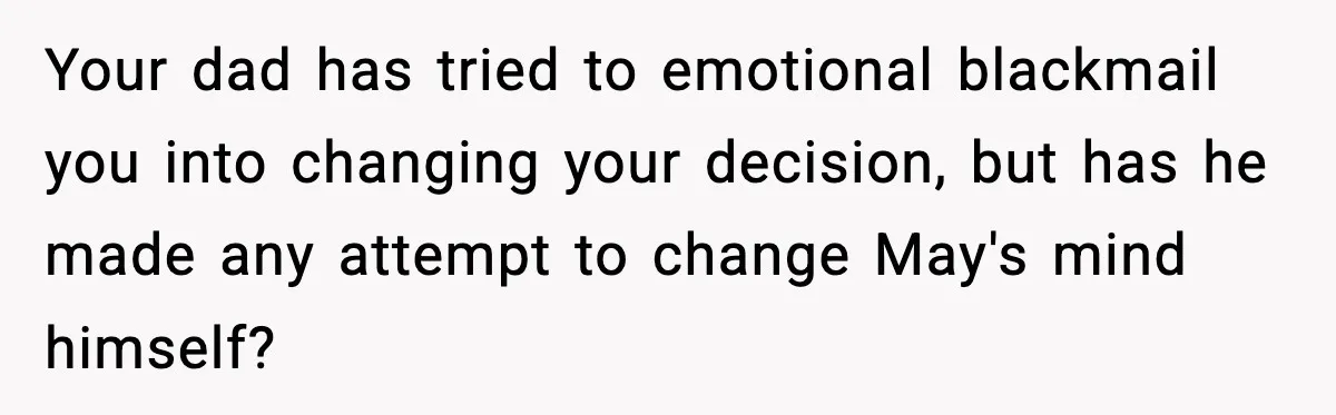 Groom Refuses to Beg Dad's Wife to Attend Wedding, Dad Boycotts Instead Your dad has tried to emotional blackmail you into changing your decision, but has he made any attempt to change May's mind himself?