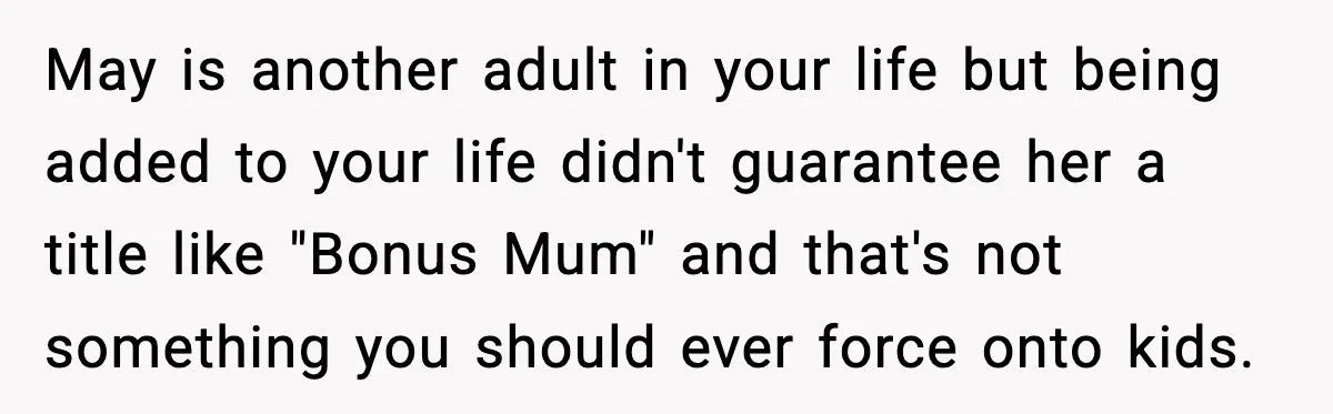 Groom Refuses to Beg Dad's Wife to Attend Wedding, Dad Boycotts Instead May is another adult in your life but being added to your life didn't guarantee her a title like "Bonus Mum" and that's not something you should ever force onto...