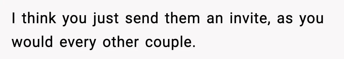 Groom Refuses to Beg Dad's Wife to Attend Wedding, Dad Boycotts Instead I think you just send them an invite, as you would every other couple.