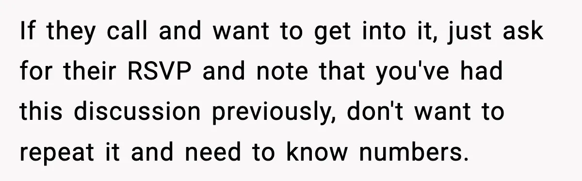 Groom Refuses to Beg Dad's Wife to Attend Wedding, Dad Boycotts Instead If they call and want to get into it, just ask for their RSVP and note that you've had this discussion previously, don't want to repeat it and need to...