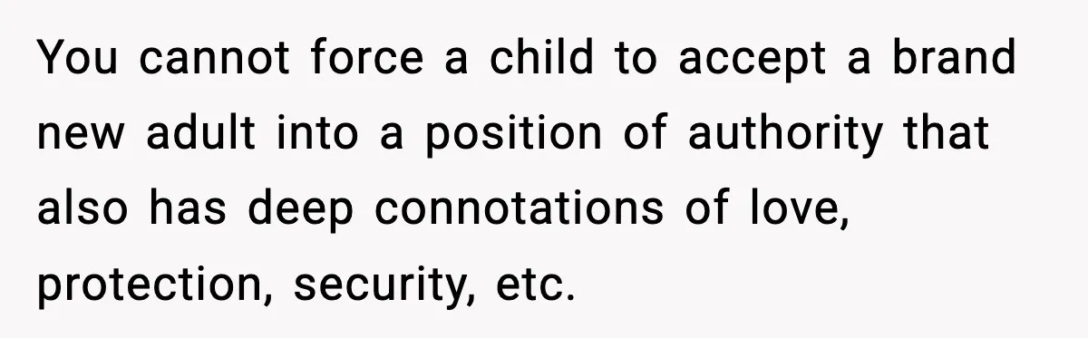 Groom Refuses to Beg Dad's Wife to Attend Wedding, Dad Boycotts Instead You cannot force a child to accept a brand new adult into a position of authority that also has deep connotations of love, protection, security, etc.