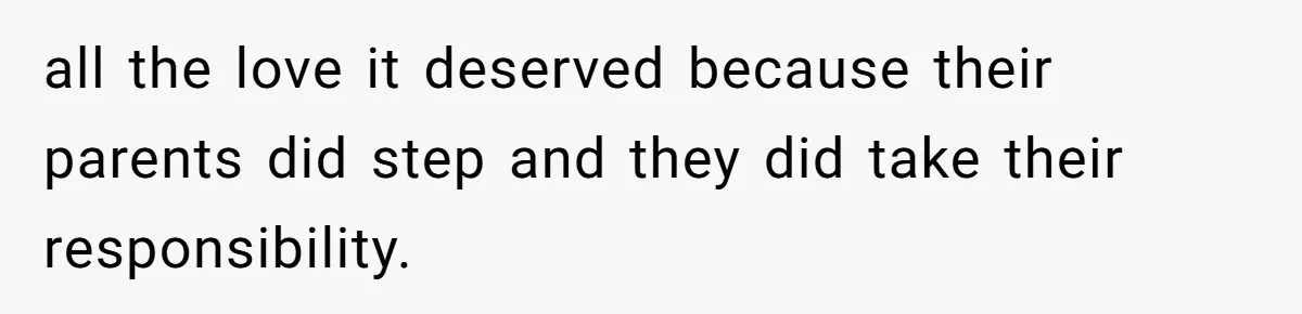 all the love it deserved because their parents did step and they did take their responsibility.