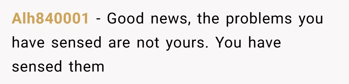 Alh840001 − Good news, the problems you have sensed are not yours. You have sensed them