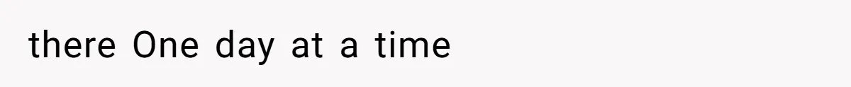 there One day at a time