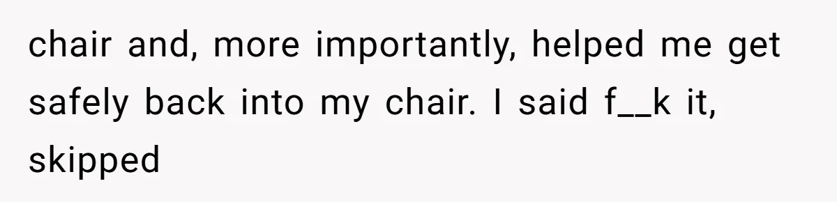Mother Forces Her Stroller Past a Wheelchair User, Then Breaks a $55,000 Mobility Device chair and, more importantly, helped me get safely back into my chair. I said f__k it, skipped