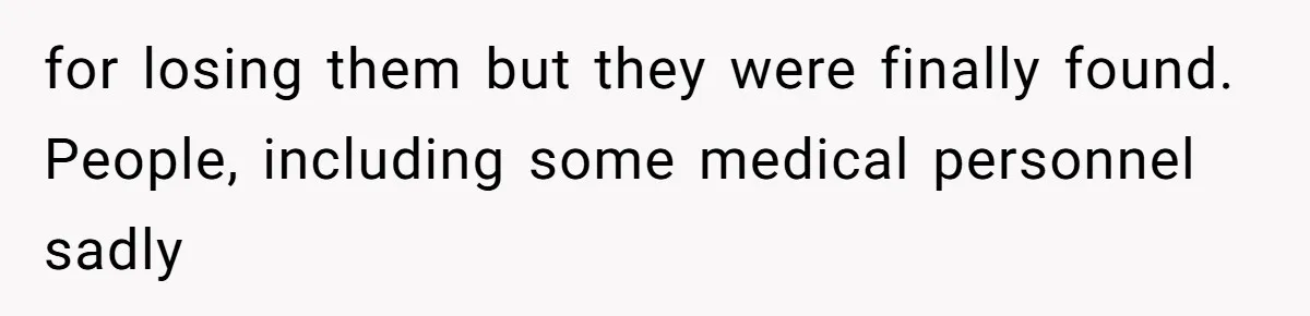 Mother Forces Her Stroller Past a Wheelchair User, Then Breaks a $55,000 Mobility Device for losing them but they were finally found. People, including some medical personnel sadly