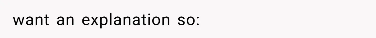 want an explanation so: