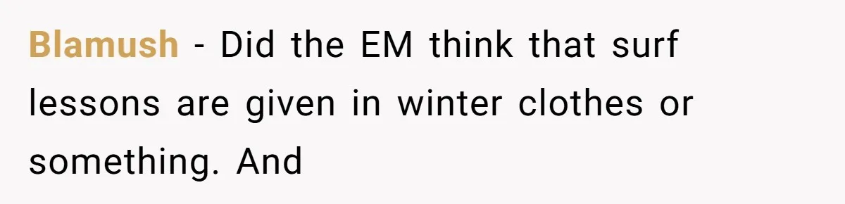Blamush − Did the EM think that surf lessons are given in winter clothes or something. And