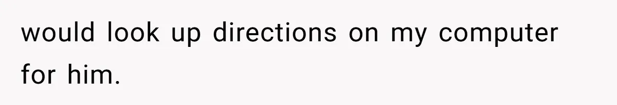 Man Insults Receptionist for Not Knowing Directions, Then Walks Into the Same Office Minutes Later would look up directions on my computer for him.
