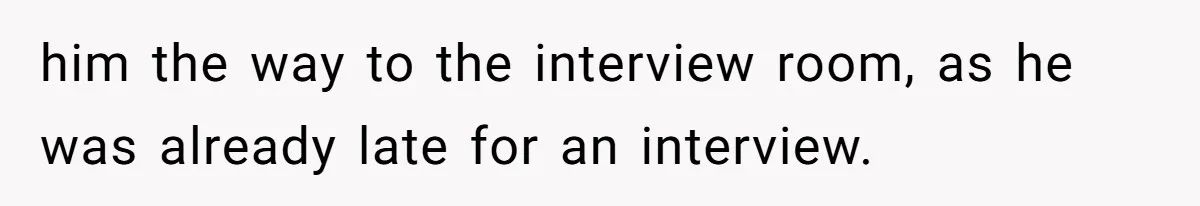 Man Insults Receptionist for Not Knowing Directions, Then Walks Into the Same Office Minutes Later him the way to the interview room, as he was already late for an interview.