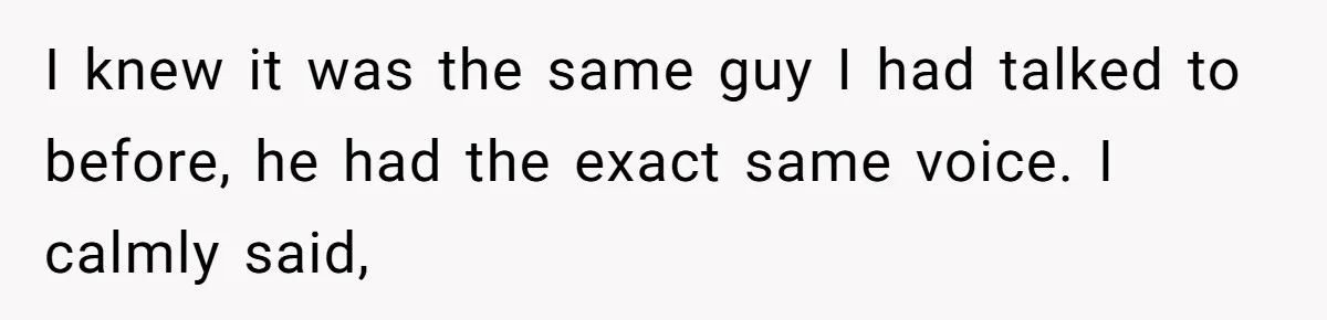 Man Insults Receptionist for Not Knowing Directions, Then Walks Into the Same Office Minutes Later I knew it was the same guy I had talked to before, he had the exact same voice. I calmly said,
