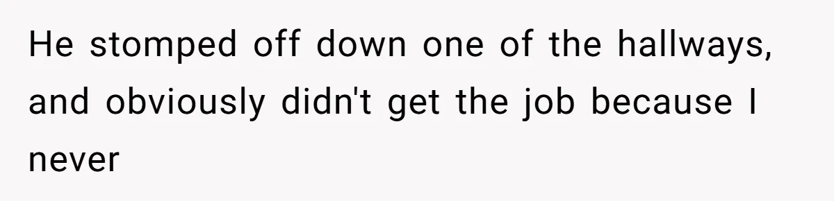 Man Insults Receptionist for Not Knowing Directions, Then Walks Into the Same Office Minutes Later He stomped off down one of the hallways, and obviously didn't get the job because I never