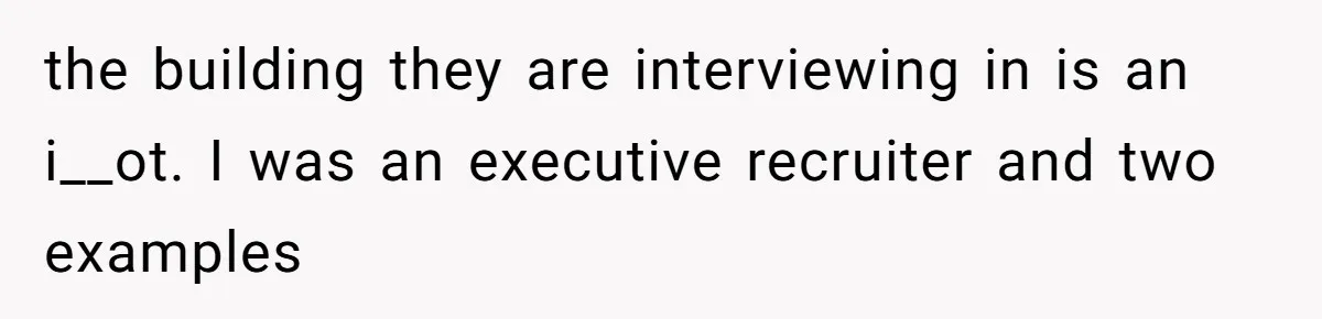 Man Insults Receptionist for Not Knowing Directions, Then Walks Into the Same Office Minutes Later the building they are interviewing in is an i__ot. I was an executive recruiter and two examples