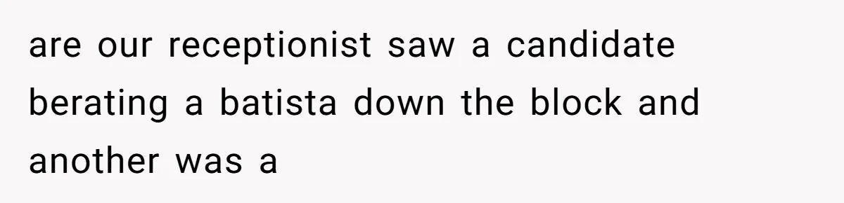 Man Insults Receptionist for Not Knowing Directions, Then Walks Into the Same Office Minutes Later are our receptionist saw a candidate berating a batista down the block and another was a