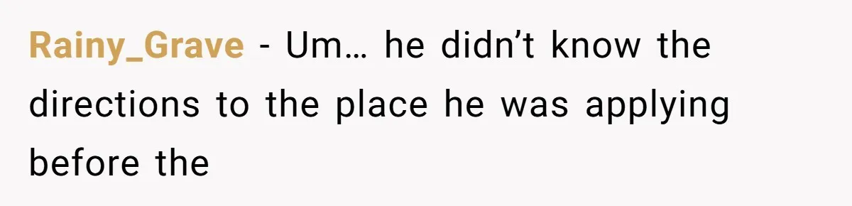 Man Insults Receptionist for Not Knowing Directions, Then Walks Into the Same Office Minutes Later Rainy_Grave − Um… he didn’t know the directions to the place he was applying before the
