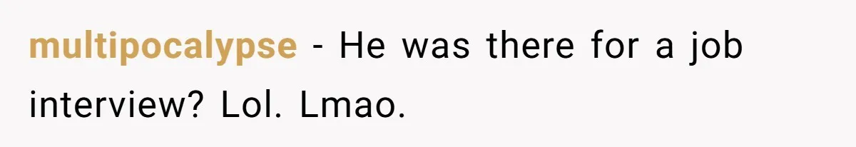 Man Insults Receptionist for Not Knowing Directions, Then Walks Into the Same Office Minutes Later multipocalypse − He was there for a job interview? Lol. Lmao.