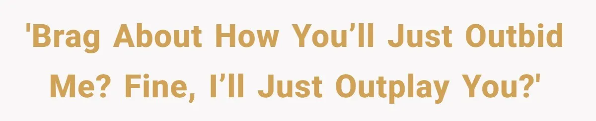 Auction Regular Uses Other People to Win Everything, Until One Bidder Outsmarts Him 'Brag about how you’ll just outbid me? Fine, I’ll just outplay you?'