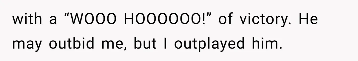 Auction Regular Uses Other People to Win Everything, Until One Bidder Outsmarts Him with a “WOOO HOOOOOO!” of victory. He may outbid me, but I outplayed him.