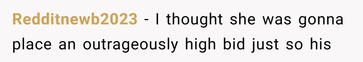 Auction Regular Uses Other People to Win Everything, Until One Bidder Outsmarts Him Redditnewb2023 − I thought she was gonna place an outrageously high bid just so his