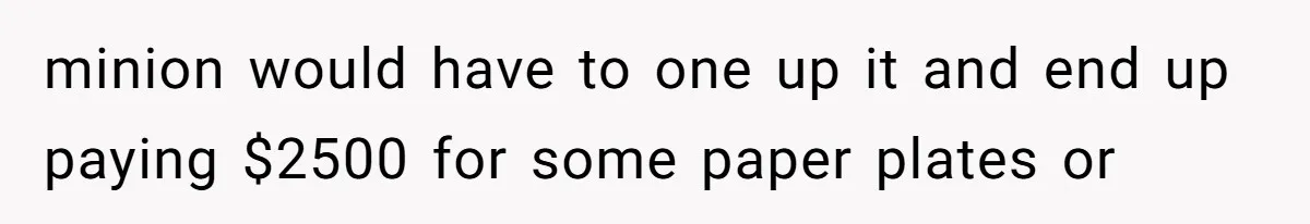 Auction Regular Uses Other People to Win Everything, Until One Bidder Outsmarts Him minion would have to one up it and end up paying $2500 for some paper plates or