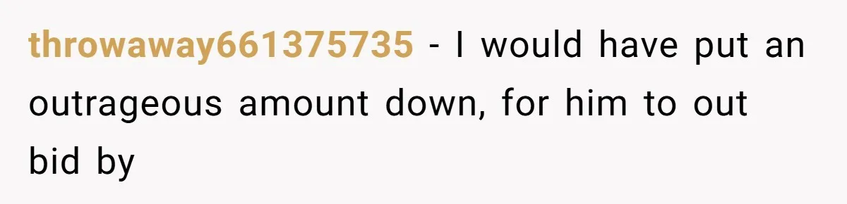Auction Regular Uses Other People to Win Everything, Until One Bidder Outsmarts Him throwaway661375735 − I would have put an outrageous amount down, for him to out bid by